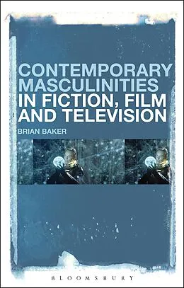 E-Book (pdf) Contemporary Masculinities in Fiction, Film and Television von Brian Baker