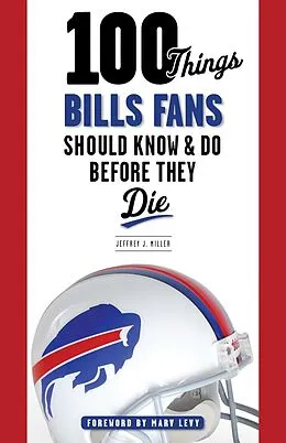 E-Book (epub) 100 Things Bills Fans Should Know & Do Before They Die von Jeffrey J. Miller, Marv Levy