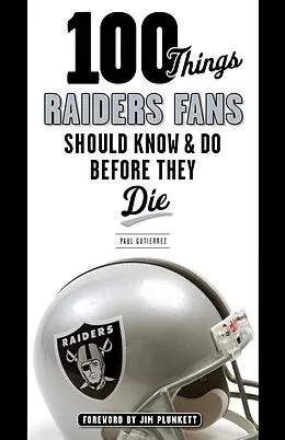 E-Book (epub) 100 Things Raiders Fans Should Know & Do Before They Die von Paul Gutierrez, Jim Plunkett