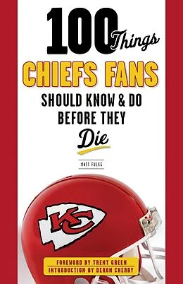 E-Book (pdf) 100 Things Chiefs Fans Should Know & Do Before They Die von Matt Fulks, Trent Green, Deron Cherry