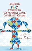 Fester Einband Integrating Play Techniques in Comprehensive Counseling Programs (Hc) von Jennifer R. Curry, Laura J. Fazio-Griffith