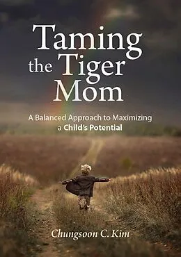 E-Book (epub) Taming the Tiger Mom: A Balanced Approach to Maximizing a Child's Potential von Chungsoon C. Kim