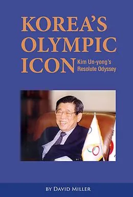 E-Book (epub) Korea's Olympic Icon: Kim Un-yong's Resolute Odyssey von David Miller