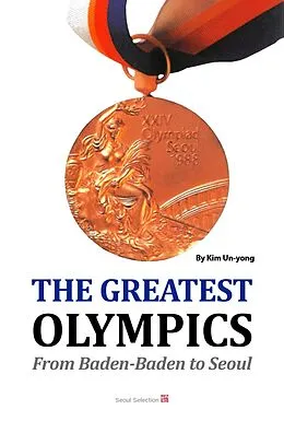 E-Book (epub) The Greatest Olympics: From Baden-Baden to Seoul von Kim Un-yong