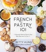 Couverture cartonnée French Pastry 101: Learn the Art of Classic Baking with 60 Beginner-Friendly Recipes de Betty Hung