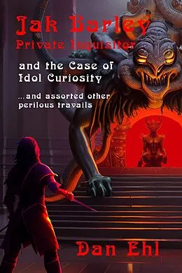 E-Book (epub) Jak Barley, Private Inquisitor and the Case of Idol Curiosity and assorted other perilous travails von Dan Ehl