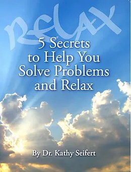 E-Book (epub) 5 Secrets to Help You Solve Problems and Relax von Dr. Kathy Seifert