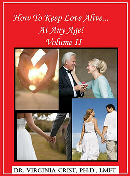 E-Book (epub) How To Keep Love Alive . . . At Any Age! Vol. II von Ph. D. Dr. Virginia Crist, LMFT