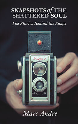 eBook (epub) Snapshots of the Shattered Soul: The Stories Behind the Songs de Marc Andre