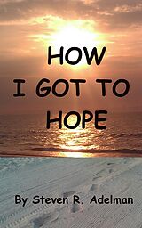 eBook (epub) How I Got To Hope de Steven R. Adelman