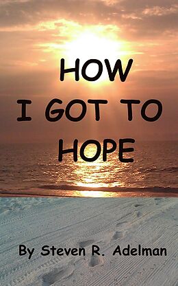 eBook (epub) How I Got To Hope de Steven R. Adelman