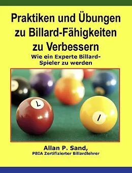 E-Book (epub) Praktiken und Übungen zu Billard-Fähigkeiten zu Verbessern - Wie ein Experte Billard-Spieler zu werden von Allan P. Sand