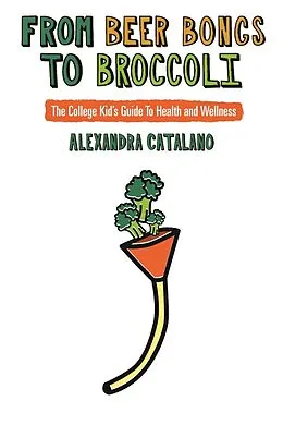 E-Book (epub) From Beer Bongs To Broccoli von Alexandra Catalano