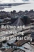 Couverture cartonnée Boston and the Making of a Global City de James C O'Connell