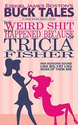 E-Book (epub) The Weird Shit That Happened Because of Tricia Fisher von Ezekiel James Boston