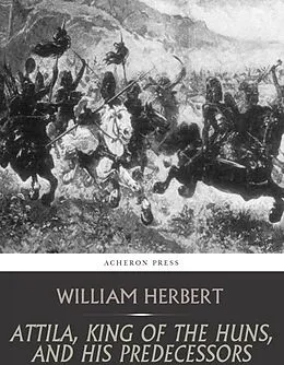 E-Book (epub) Attila, King of the Huns, and His Predecessors von William Herbert