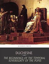 eBook (epub) Beginnings of the Temporal Sovereignty of the Popes de Louis Duchesne