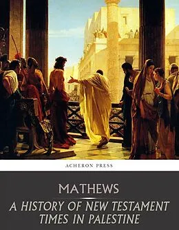 E-Book (epub) History of New Testament Times in Palestine, 175 B.C. 70 A.D. von Shailer Mathews