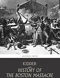 E-Book (epub) Boston Massacre,March 5, 1770, Its Causes and Its Results von Frederic Kidder
