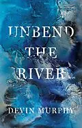 E-Book (epub) Unbend the River von Devin Murphy