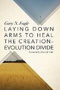 Kartonierter Einband Laying Down Arms to Heal the Creation-Evolution Divide von Gary N. Fugle