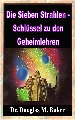 E-Book (epub) Die Sieben Strahlen - Schlüssel zu den Geheimlehren von Douglas M. Baker