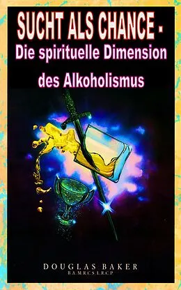 E-Book (epub) Sucht als Chance - Die spirituelle Dimension des Alkoholismus von Douglas M. Baker