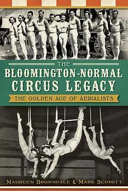 E-Book (epub) Bloomington-Normal Circus Legacy: The Golden Age of Aerialists von Maureen Brunsdale