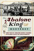 E-Book (epub) Abalone King of Monterey: &quote;Pop&quote; Ernest Doelter, Pioneering Japanese Fishermen & the Culinary Classic that Saved an Industry von Tim Thomas