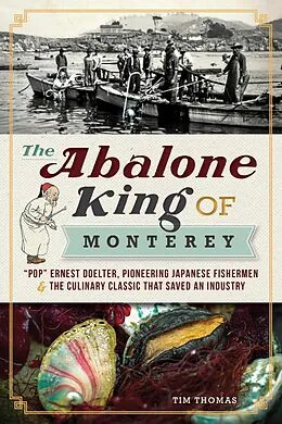E-Book (epub) Abalone King of Monterey: &quote;Pop&quote; Ernest Doelter, Pioneering Japanese Fishermen & the Culinary Classic that Saved an Industry von Tim Thomas
