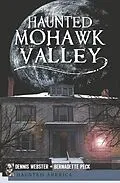 E-Book (epub) Haunted Mohawk Valley von Dennis Webster, Bernadette Peck