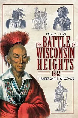 E-Book (epub) Battle of Wisconsin Heights, 1832: Thunder on the Wisconsin von Patrick J. Jung
