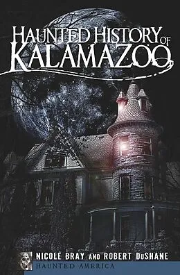 E-Book (epub) Haunted History of Kalamazoo von Nicole Bray, Robert Dushane