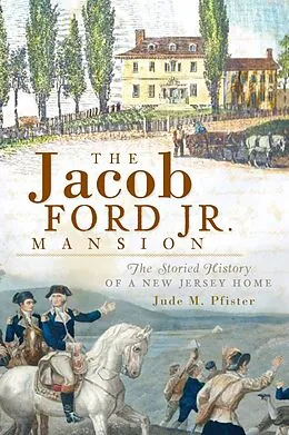 E-Book (epub) Jacob Ford Jr. Mansion: The Storied History of a New Jersey Home von Jude M. Pfister