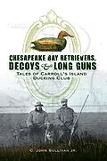 E-Book (epub) Chesapeake Bay Retrievers, Decoys & Long Guns von C. John Sullivan Jr.