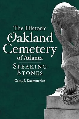 E-Book (epub) Historic Oakland Cemetery of Atlanta: Speaking Stones von Cathy J. Kaemmerlen