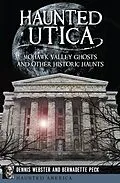 E-Book (epub) Haunted Utica von Dennis Webster, Bernadette Peck
