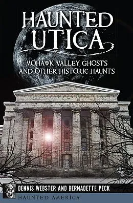 E-Book (epub) Haunted Utica von Dennis Webster, Bernadette Peck