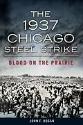 ePUB 1937 Chicago Steel Strike: Blood on the Prairie von John F. Hogan