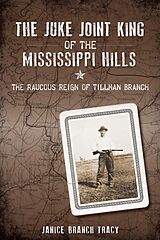 eBook (epub) Juke Joint King of the Mississippi Hills: The Raucous Reign of Tillman Branch de Janice Branch Tracy