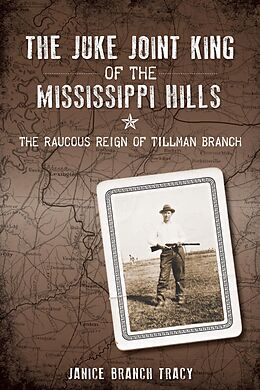 eBook (epub) Juke Joint King of the Mississippi Hills: The Raucous Reign of Tillman Branch de Janice Branch Tracy