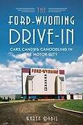E-Book (epub) Ford-Wyoming Drive-In: Cars, Candy & Canoodling in the Motor City von Karen Dybis