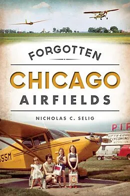 E-Book (epub) Forgotten Chicago Airfields von Nicholas C. Selig