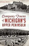 E-Book (epub) Company Towns of Michigan's Upper Peninsula von Christian Holmes