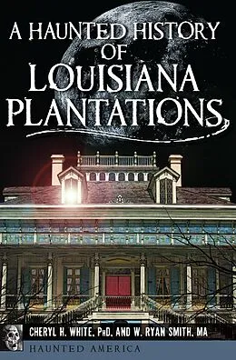E-Book (epub) A Haunted History of Louisiana Plantations von Cheryl H. White, W. Ryan Smith
