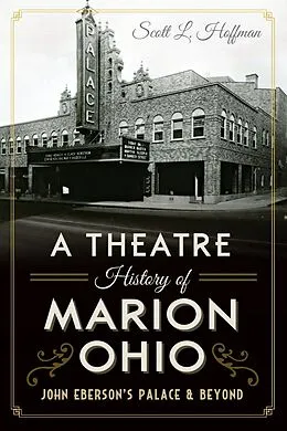 E-Book (epub) Theatre History of Marion, Ohio: John Eberson's Palace & Beyond von Scott L. Hoffman