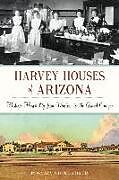 Couverture cartonnée Harvey Houses of Arizona: Historic Hospitality from Winslow to the Grand Canyon de Rosa Walston Latimer