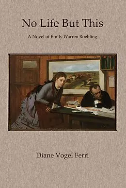 E-Book (epub) No Life But This: A Novel of Emily Warren Roebling von Diane Vogel Ferri