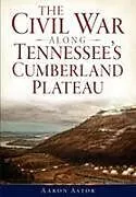 Kartonierter Einband The Civil War Along Tennessee's Cumberland Plateau von Aaron Astor