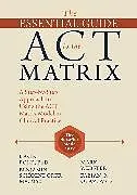 Kartonierter Einband (Kt) The Essential Guide to the ACT Matrix von Kevin L. Polk, Benjamin Schoendorff, Mark Webster